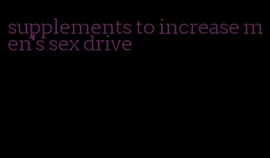 supplements to increase men's sex drive