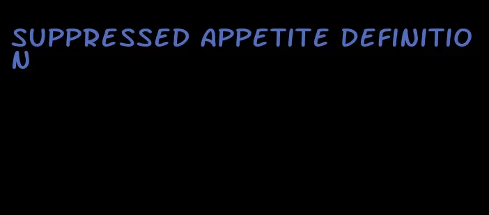 suppressed appetite definition