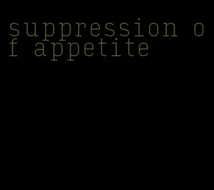 suppression of appetite