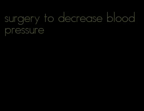 surgery to decrease blood pressure