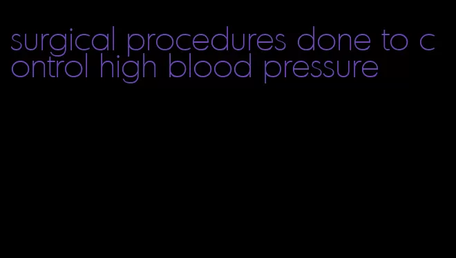 surgical procedures done to control high blood pressure