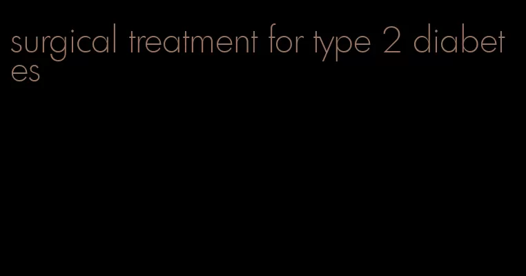 surgical treatment for type 2 diabetes