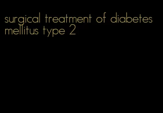 surgical treatment of diabetes mellitus type 2