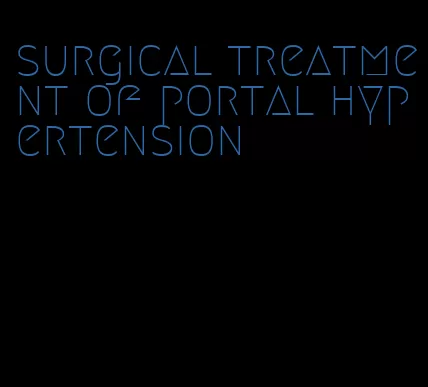 surgical treatment of portal hypertension