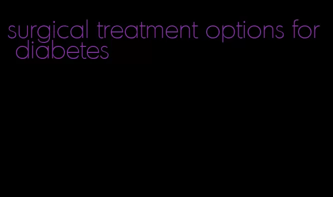 surgical treatment options for diabetes