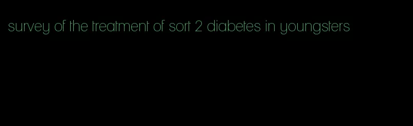 survey of the treatment of sort 2 diabetes in youngsters