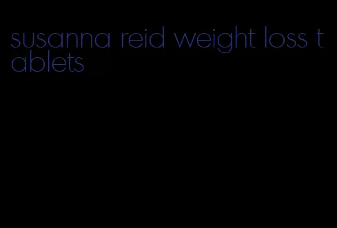 susanna reid weight loss tablets