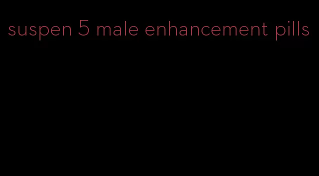 suspen 5 male enhancement pills