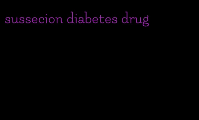 sussecion diabetes drug