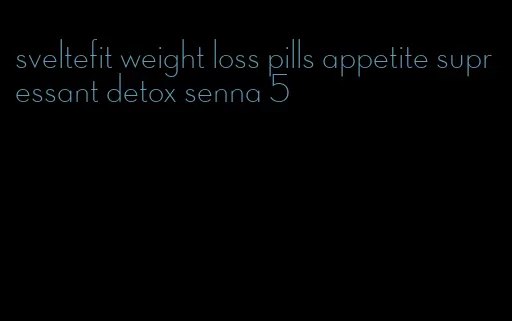 sveltefit weight loss pills appetite supressant detox senna 5