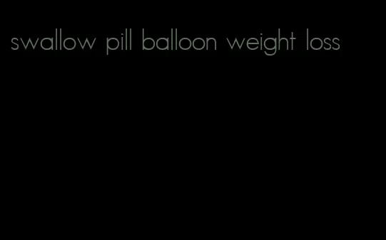 swallow pill balloon weight loss