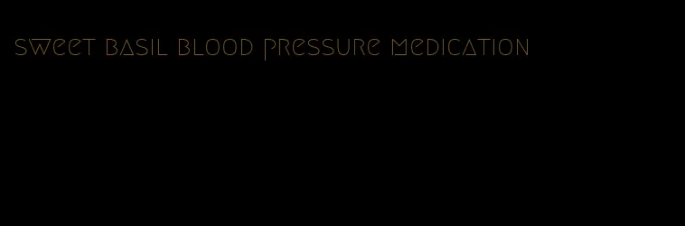 sweet basil blood pressure medication