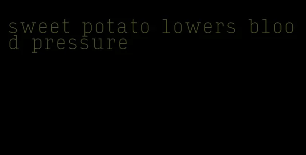 sweet potato lowers blood pressure