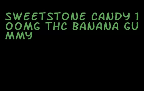 sweetstone candy 100mg thc banana gummy