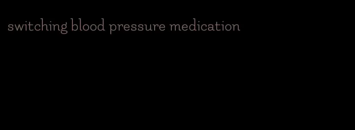 switching blood pressure medication