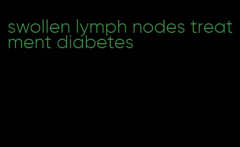swollen lymph nodes treatment diabetes