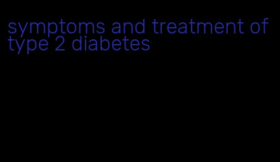 symptoms and treatment of type 2 diabetes