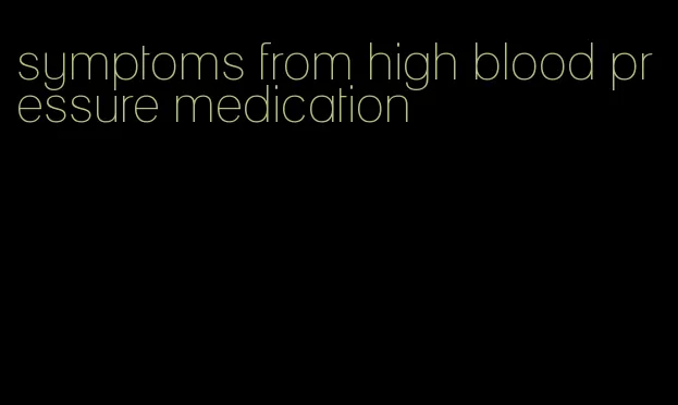 symptoms from high blood pressure medication