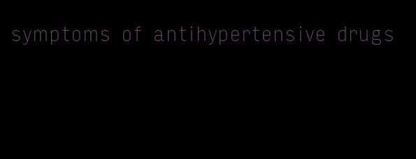 symptoms of antihypertensive drugs