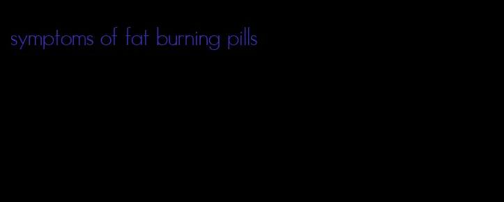 symptoms of fat burning pills