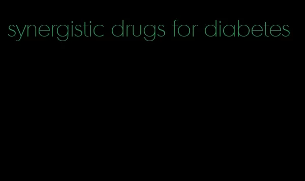 synergistic drugs for diabetes
