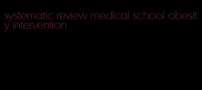 systematic review medical school obesity intervention