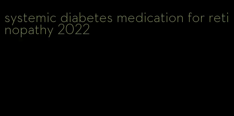 systemic diabetes medication for retinopathy 2022