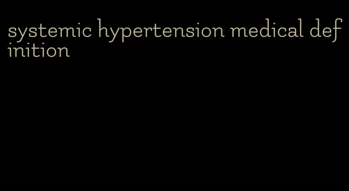 systemic hypertension medical definition