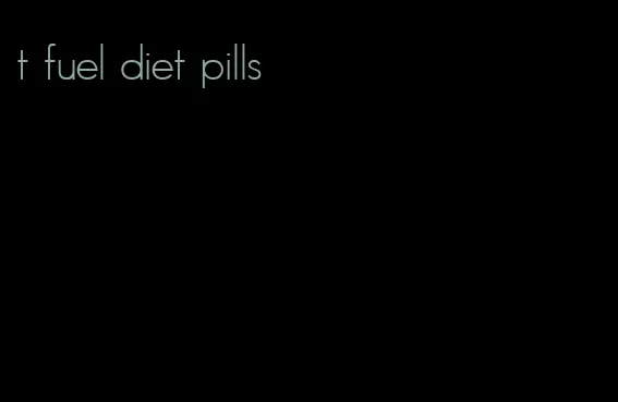 t fuel diet pills