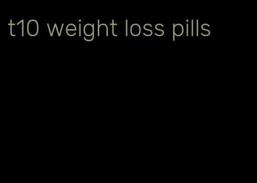 t10 weight loss pills