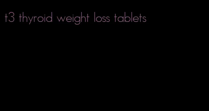 t3 thyroid weight loss tablets