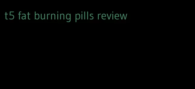 t5 fat burning pills review