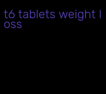t6 tablets weight loss