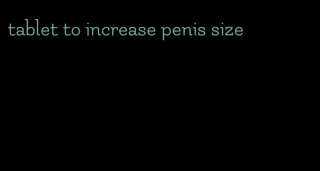 tablet to increase penis size