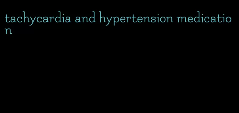 tachycardia and hypertension medication