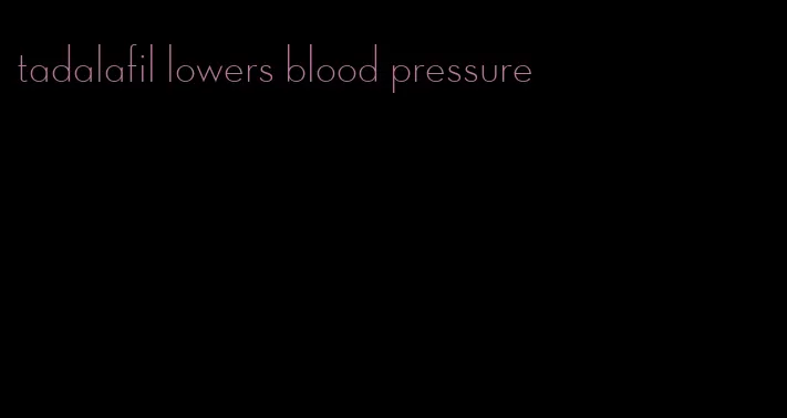 tadalafil lowers blood pressure