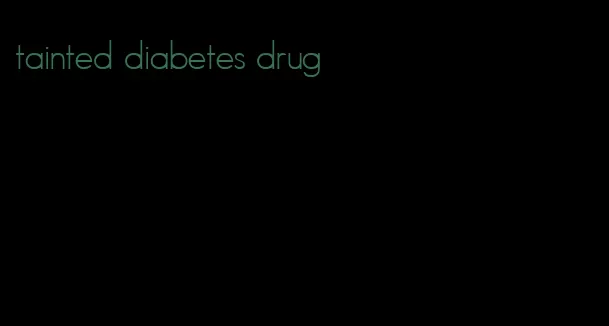 tainted diabetes drug