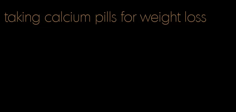 taking calcium pills for weight loss