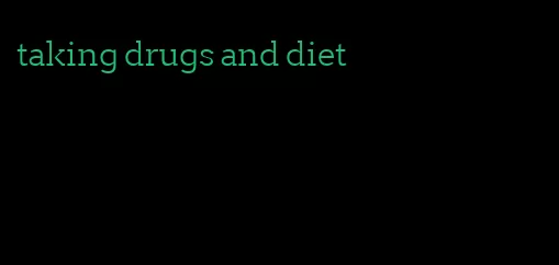 taking drugs and diet