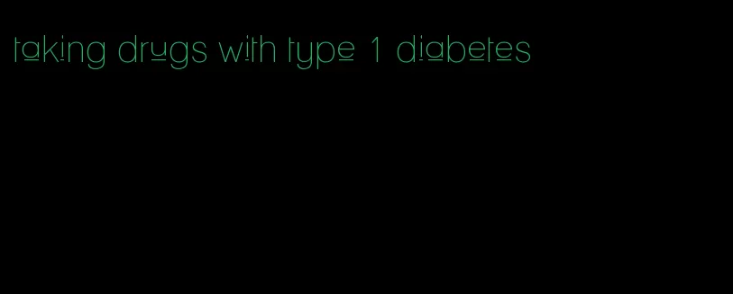 taking drugs with type 1 diabetes