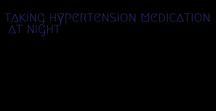 taking hypertension medication at night