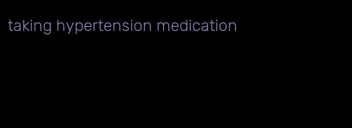 taking hypertension medication