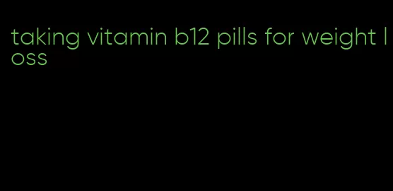 taking vitamin b12 pills for weight loss
