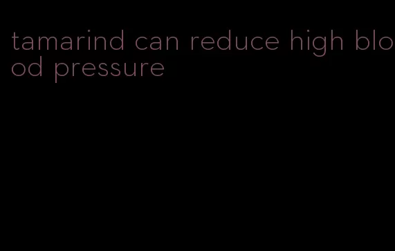 tamarind can reduce high blood pressure