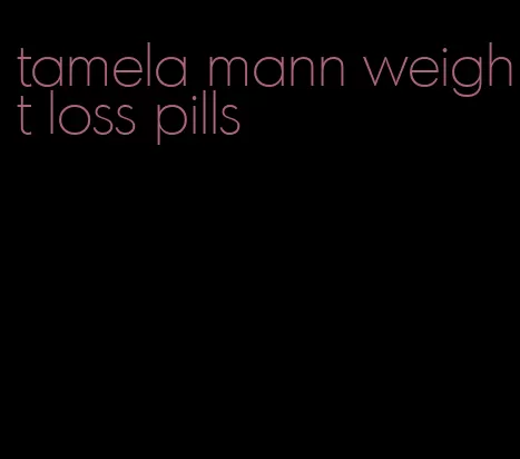 tamela mann weight loss pills
