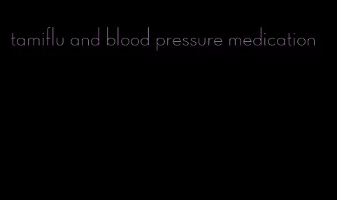 tamiflu and blood pressure medication