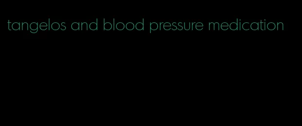 tangelos and blood pressure medication