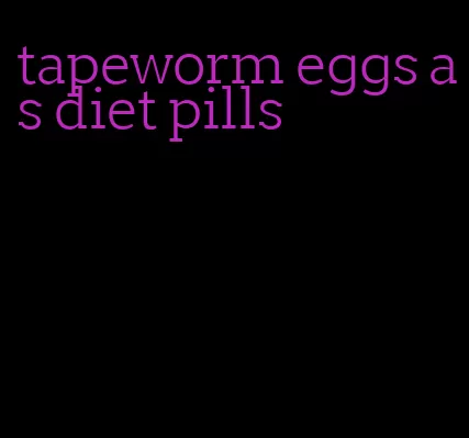 tapeworm eggs as diet pills