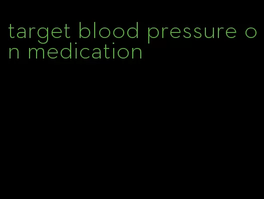 target blood pressure on medication