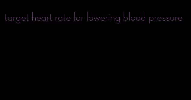 target heart rate for lowering blood pressure